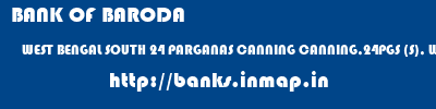 BANK OF BARODA  WEST BENGAL SOUTH 24 PARGANAS CANNING CANNING,24PGS (S), WB  banks information 